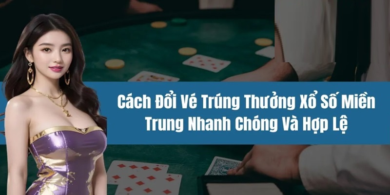 đổi vé trúng thưởng xổ số miền Trung