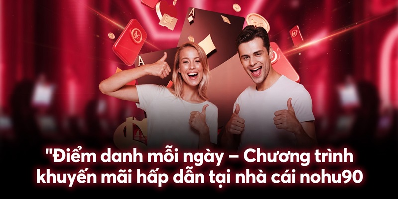 Giới thiệu sơ lược về chương trình điểm danh mỗi ngày tại nhà cái uy tín nohu90